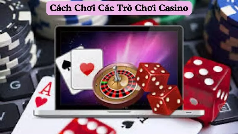 Cách Chơi Các Trò Chơi Casino