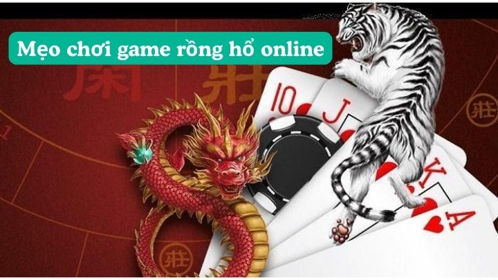 Mẹo chơi game rồng hổ online dễ thắng từ cao thủ