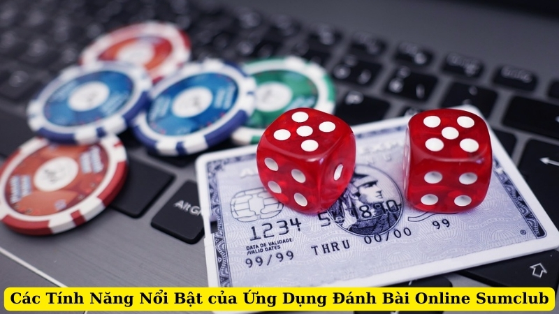 Các Tính Năng Nổi Bật của Ứng Dụng Đánh Bài Online Sumclub