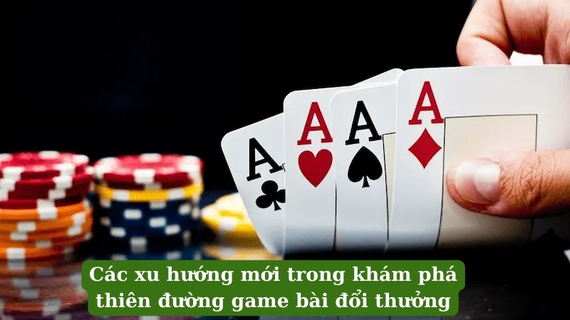 Sự đa dạng phong phú của khám phá thiên đường game bài đổi thưởng