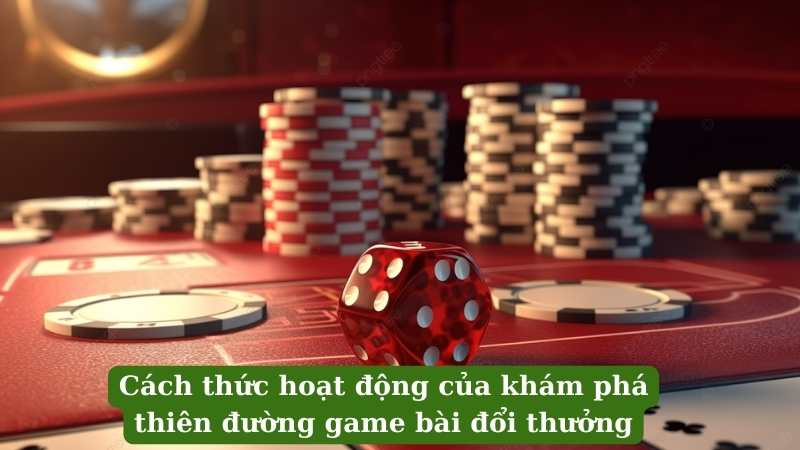 Cách thức hoạt động của khám phá thiên đường game bài đổi thưởng