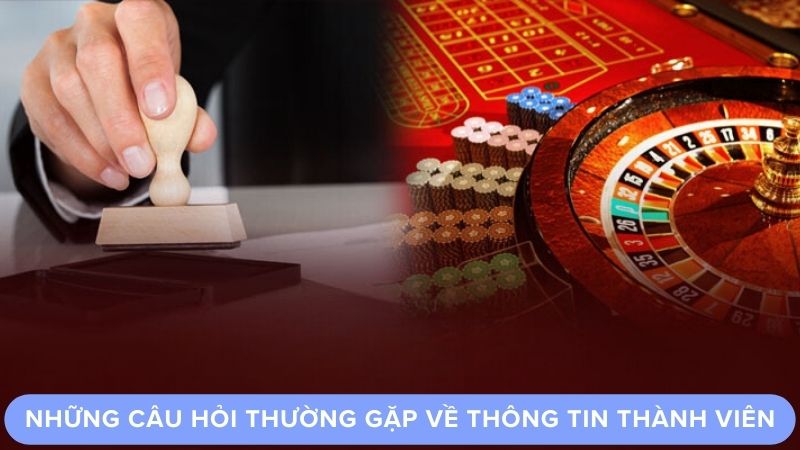 Những câu hỏi thường gặp về thông tin thành viên