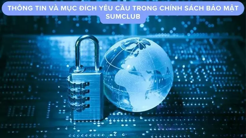 Thông tin và mục đích yêu cầu trong chính sách bảo mật Sumclub