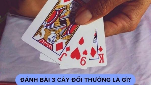 Đánh Bài 3 Cây Đổi Thưởng là Gì?