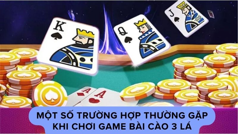 Một số trường hợp thường gặp khi chơi game bài cào 3 lá