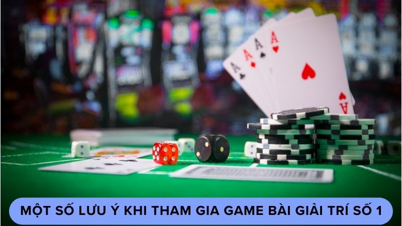 Một số lưu ý khi tham gia game bài giải trí số 1