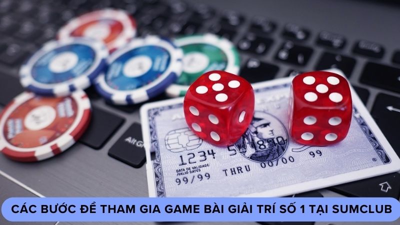 Các bước để tham gia game bài giải trí số 1 tại Sumclub