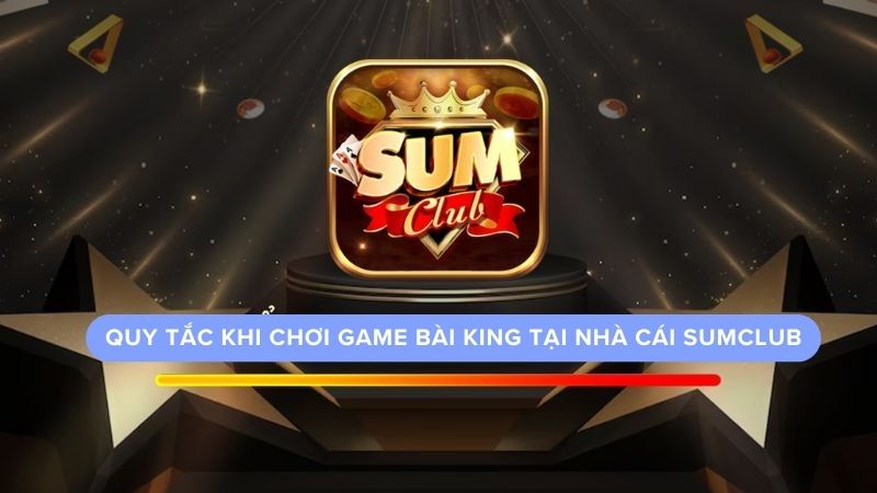 Quy tắc khi chơi game bài king tại nhà cái Sumclub