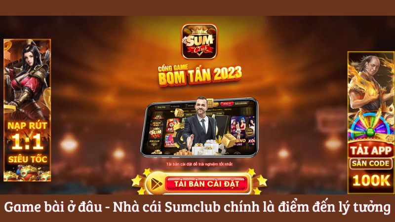 Game bài ở đâu - Nhà cái Sumclub chính là điểm đến lý tưởng