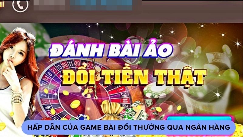 Hấp dẫn của game bài đổi thưởng qua ngân hàng