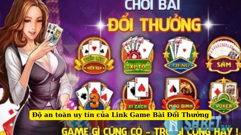 Độ an toàn uy tín của Link Game Bài Đổi Thưởng