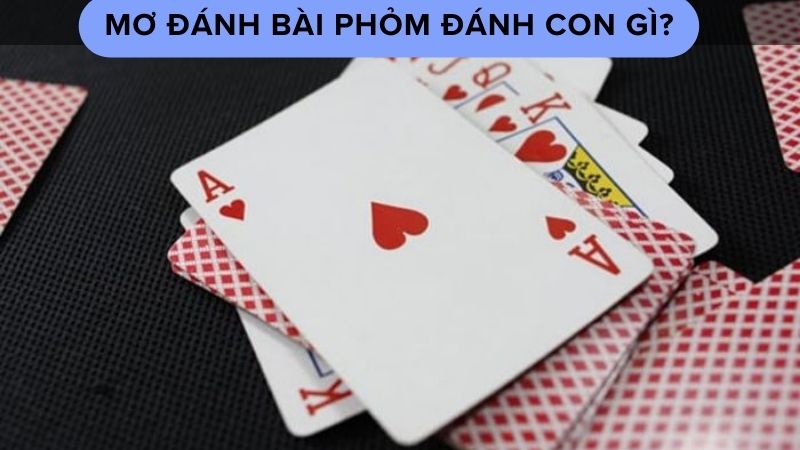 Mơ đánh bài phỏm đánh con gì?