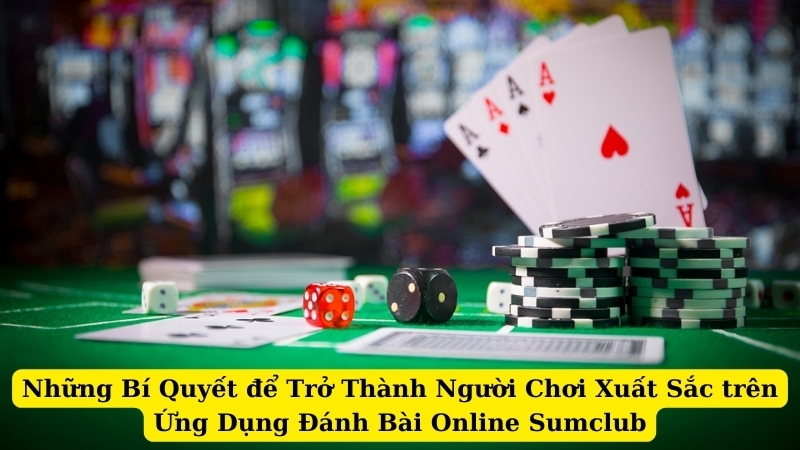 Những Bí Quyết để Trở Thành Người Chơi Bài 