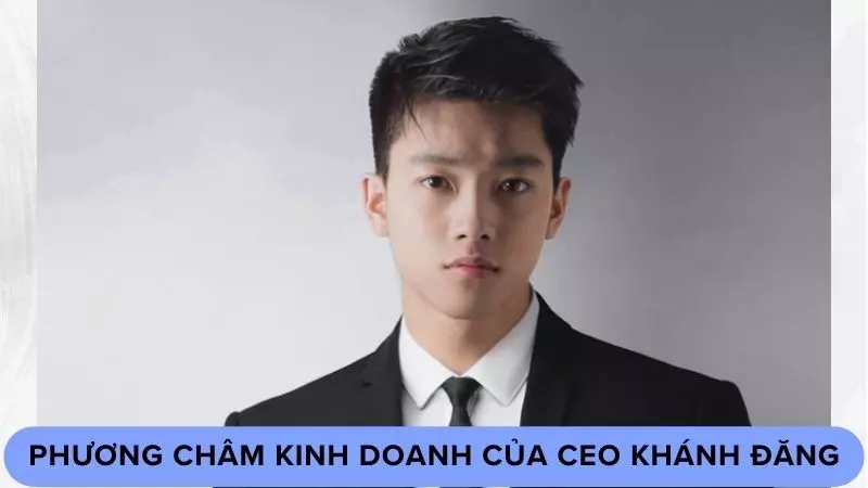 Phương châm kinh doanh của CEO Khánh Đăng