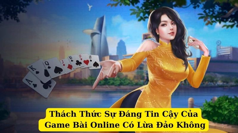 Làm Thế Nào Để Phát Hiện Game Bài Online Có Lừa Đảo Không